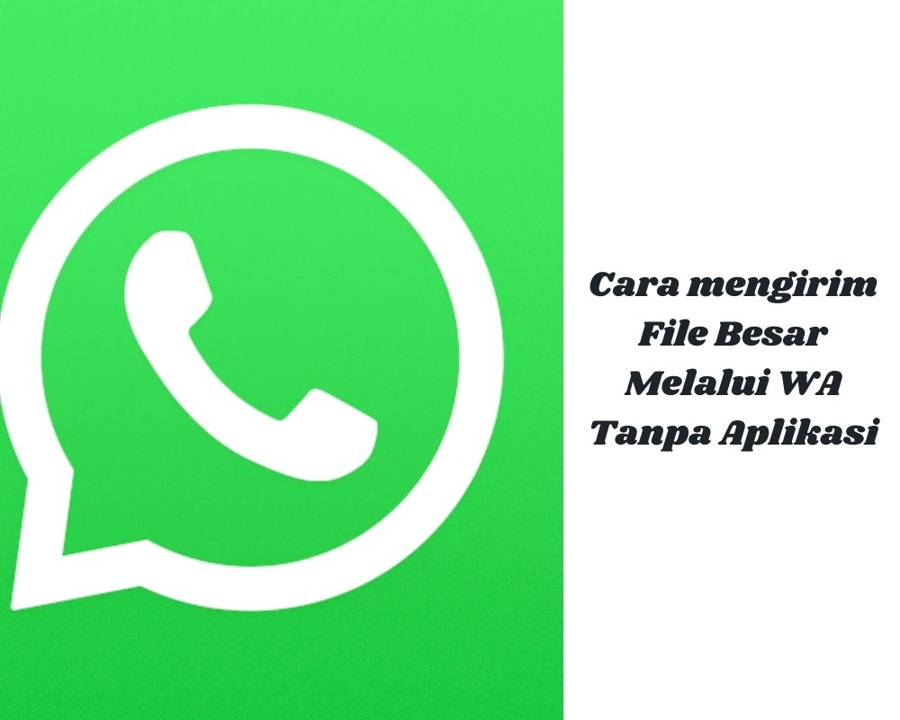 Cara Mengirim File Besar Melalui WA Tanpa Aplikasi